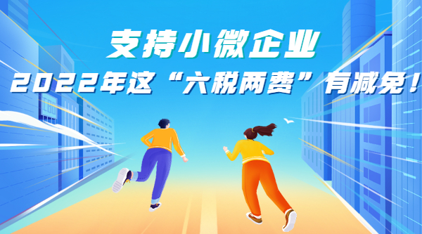 支持小微企業(yè)，2022年這“六稅兩費”有減免！