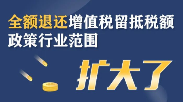 全額退還增值稅留抵稅額政策行業(yè)范圍擴大！一圖了解政策要點