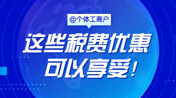 @個體工商戶，這些稅費優(yōu)惠可以享受！