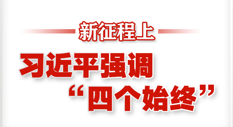 新征程上，習(xí)近平強(qiáng)調(diào)“四個(gè)始終”